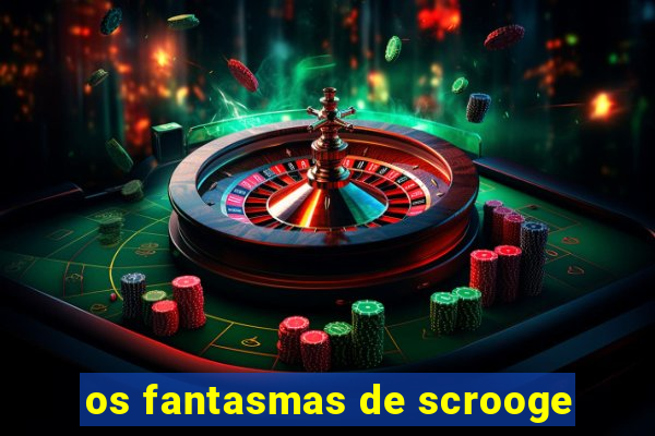 os fantasmas de scrooge